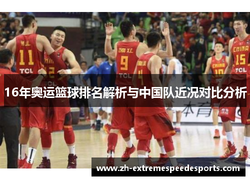 16年奥运篮球排名解析与中国队近况对比分析